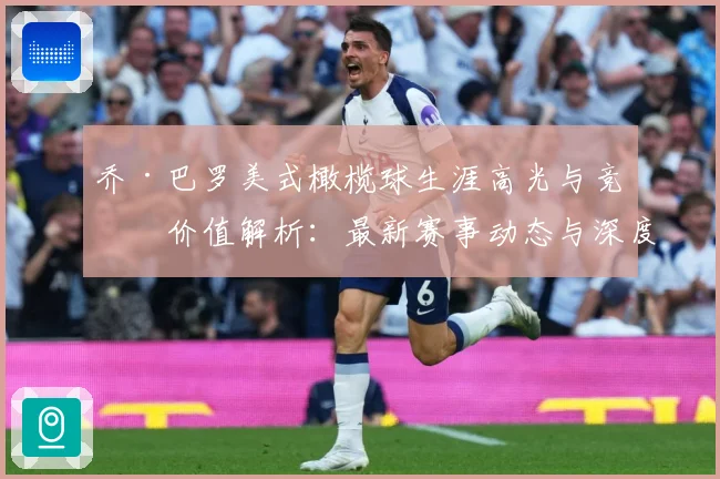 乔·巴罗美式橄榄球生涯高光与竞技价值解析：最新赛事动态与深度分析