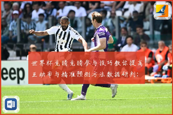 世界杯竞猜竞猜参与技巧教你提高互动率与精准预测方法数据研判：最新赛事动态与深度分析