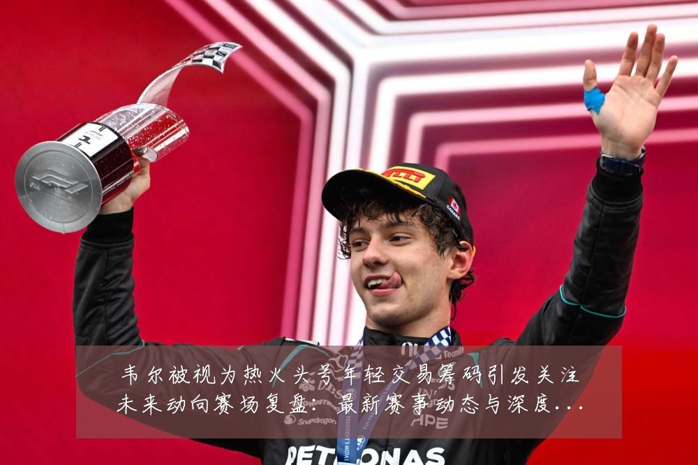 韦尔被视为热火头号年轻交易筹码引发关注未来动向赛场复盘:最新赛事动态与深度分析